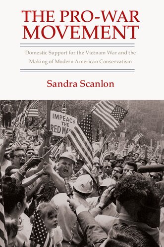 The Pro-War Movement: Domestic Support for the Vietnam War and the Making of Modern American Conservatism