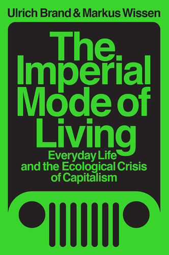 The Imperial Mode of Living: Everyday Life and the Ecological Crisis of Capitalism