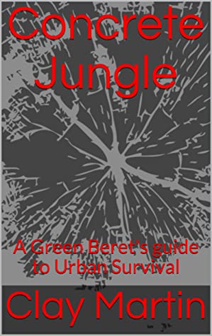 Concrete Jungle: A Green Beret's guide to Urban Survival