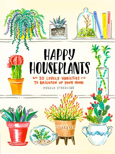 Happy Houseplants: 30 Lovely Varieties to Brighten Up Your Home