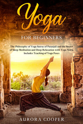 Yoga for Beginners: The Philosophy of Yoga Sutras of Patanjali and the Secret of Sleep Meditation and Deep Ralaxation with Yoga Nidra. Includes Teaching of Yoga Poses