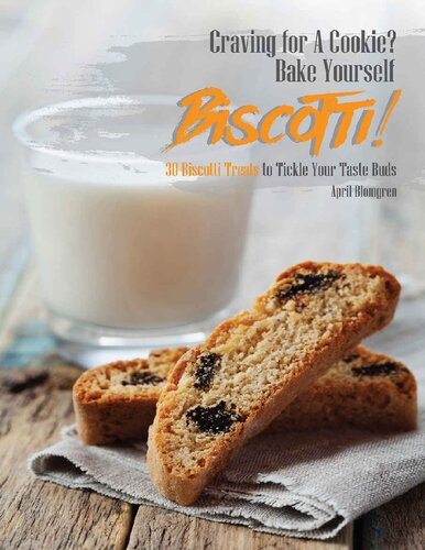 Craving for A Cookie? Bake Yourself Biscotti!: 30 Biscotti Treats to Tickle Your Taste Buds