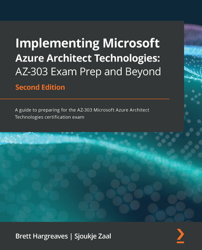 Implementing Microsoft Azure Architect Technologies: AZ-303 Exam Prep and Beyond: A guide to preparing for the AZ-303 Microsoft Azure Architect Technologies certification exam