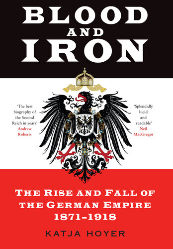 Blood and Iron: The Rise and Fall of the German Empire 1871-1918