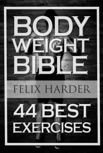 Bodyweight: Bodyweight Bible: 44 Best Exercises To Add Strength And Muscle (Bodyweight Training, Bodyweight Exercises, Bodyweight Bodybuilding, Calisthenics, ... For Beginners) (Bodybuilding Series)