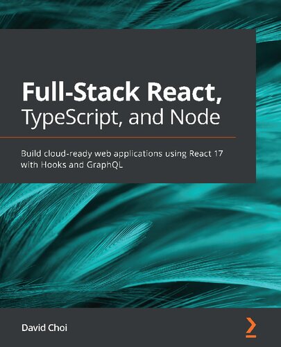 Full-Stack React, TypeScript, and Node: Build cloud-ready web applications using React 17 with Hooks and GraphQL