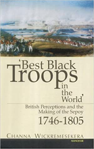 Best black troops in the world : British perceptions and the making of the sepoy, 1746-1805