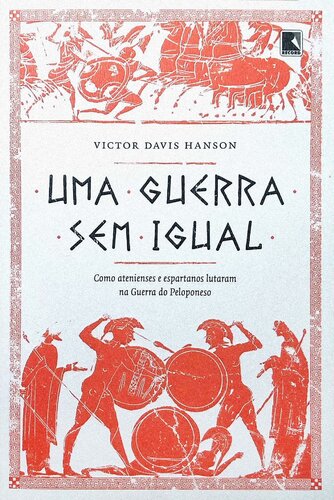 Uma Guerra Sem Igual - Como Atenienses e Espartanos Lutaram na Guerra do Peloponeso