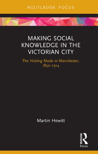 Making Social Knowledge in the Victorian City: The Visiting Mode in Manchester, 1832-1914