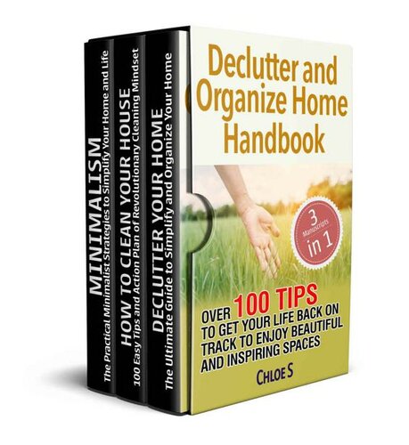 Declutter and Organize Home Handbook: 3 Manuscripts- Over 100 Tips to Get Your Life Back on Track to Enjoy Beautiful and Inspiring Spaces