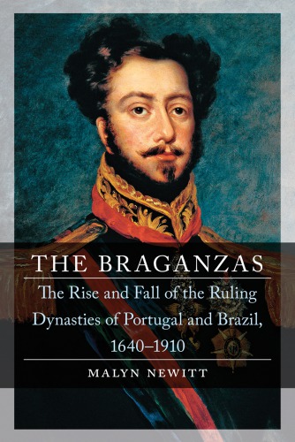 The Braganzas: The Rise And Fall Of The Ruling Dynasties Of Portugal And Brazil, 1640–1910