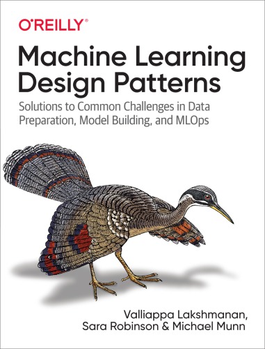 Machine Learning Design Patterns Solutions to Common Challenges in Data Preparation, Model Building, and MLOps