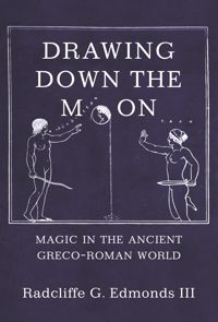 Drawing Down the Moon: Magic in the Ancient Greco-Roman World