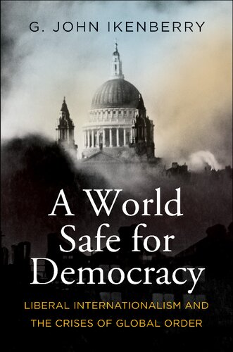 A World Safe for Democracy: Liberal Internationalism and the Crises of Global Order