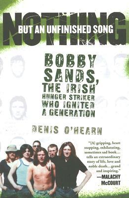 Nothing But an Unfinished Song: The Life and Times of Bobby Sands