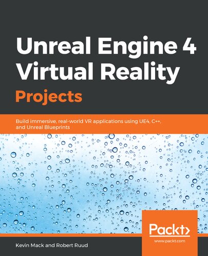 Unreal Engine 4 Virtual Reality Projects: Build immersive, real-world VR applications using UE4, C++, and Unreal Blueprints