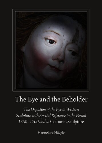 The Eye and the Beholder: The Depiction of the Eye in Western Sculpture with Special Reference to the Period 1350-1700 and to Colour in Sculpture