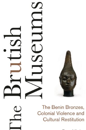 The Brutish Museums: The Benin Bronzes, Colonial Violence and Cultural Restitution