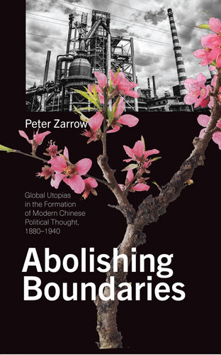 Abolishing Boundaries: Global Utopias in the Formation of Modern Chinese Political Thought, 1880–1940