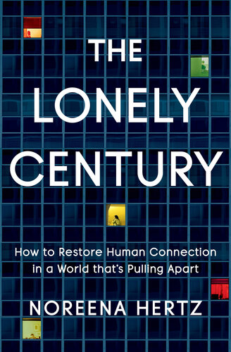 The Lonely Century: How to Restore Human Connection in a World That's Pulling Apart