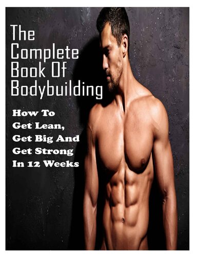 The Complete Book Of Bodybuilding: How To Get Lean,Get Big And Get Strong In 12 Weeks