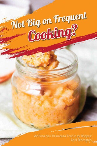 Not Big on Frequent Cooking?: We Bring You 30 Amazing Food in Jar Recipes!