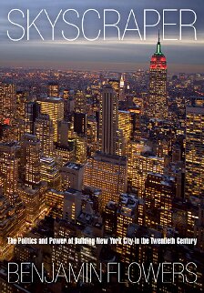 Skyscraper: The Politics and Power of Building New York City in the Twentieth Century