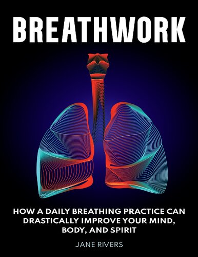 Breathwork: How a Daily Breathing Practice Can Drastically Improve Your Mind, Body, and Spirit