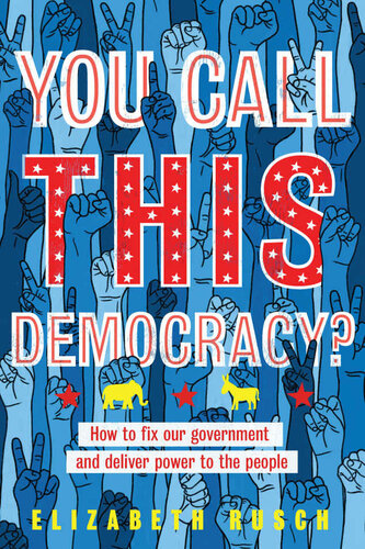 You Call This Democracy?: How to Fix Our Government and Deliver Power to the People