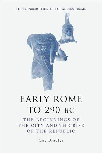 Early Rome to 290 Bc: The Beginnings of the City and the Rise of the Republic