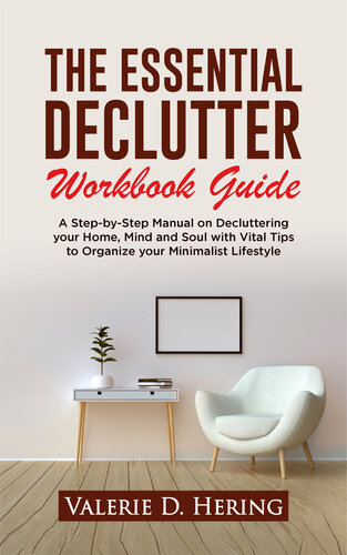 The Essential Declutter Workbook Guide: A Step-by-Step Manual on Decluttering your Home, Mind and Soul with Vital Tips to Organize your Minimalist Lifestyle