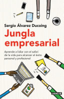 Jungla empresarial: Aprende a lidiar con el safari de la vida para alcanzar el éxito