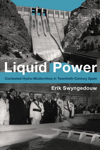 Liquid Power: Water and Contested Modernities in Spain, 1898-2010: Contested Hydro-Modernities in Twentieth-Century Spain