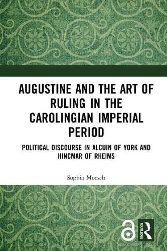 Augustine and the Art of Ruling in the Carolingian Imperial Period: Political Discourse in Alcuin of York and Hincmar of Rheims