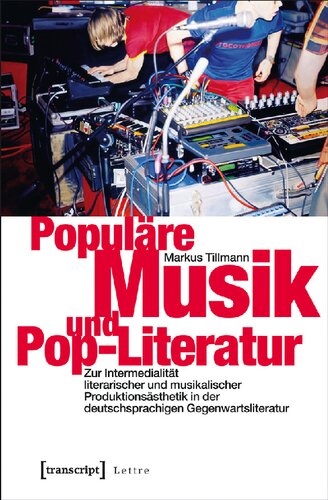 Populäre Musik und Pop-Literatur: Zur Intermedialität literarischer und musikalischer Produktionsästhetik in der deutschsprachigen Gegenwartsliteratur