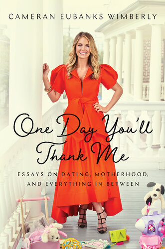 One Day You'll Thank Me: Essays on Dating, Motherhood, and Everything In Between