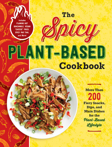 The Spicy Plant-Based Cookbook More Than 200 Fiery Snacks, Dips, and Main Dishes for the Plant-Based Lifestyle