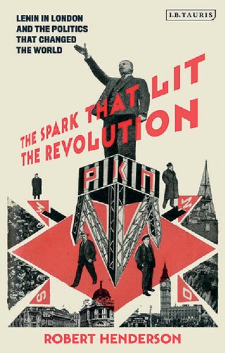 The Spark That Lit the Revolution : Lenin in London and the Politics that Changed the World