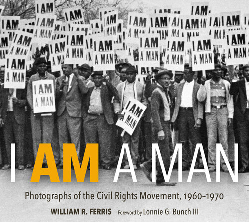 I Am a Man: Photographs of the Civil Rights Movement, 1960–1970