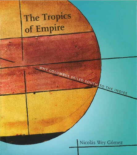 The tropics of empire, why Columbus sailed south to the Indies