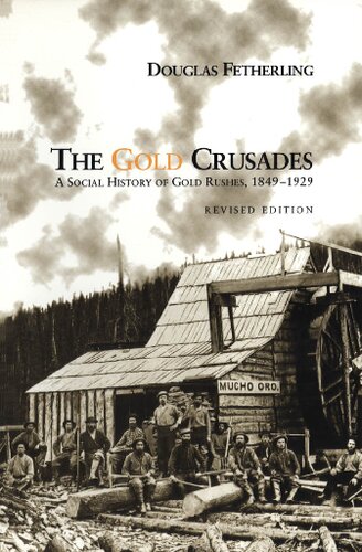 The Gold Crusades: A Social History of Gold Rushes, 1849-1929 (Revised)