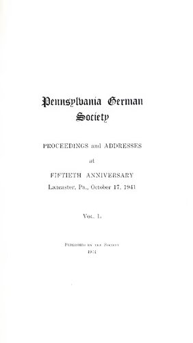 Proceedings and Addresses at the Fiftieth Anniversary, Lancaster, Pa., October 17, 1941 / PENNSYLVANIA GERMAN FOLK TALES, LEGENDS, ONCE-UPON-A-TIME STORIES, MAXIMS, and SAYINGS Spoken in the dialect popularly known as Pennsylvania Dutch