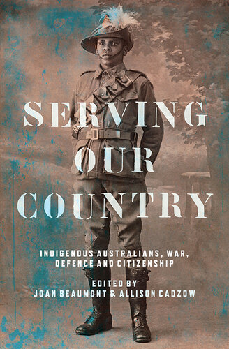 Serving Our Country: Indigenous Australians, War, Defence and Citizenship