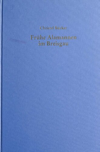 Frühe Alamannen im Breisgau: Untersuchungen zu den Anfängen der germanischen Besiedlung im Breisgau während des 4. und 5. Jahrhunderts n. Chr.