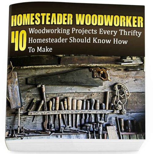 Homesteader Woodworker: 40 Woodworking Projects Every Thrifty Homesteader Should Know How To Make: (Wood Pallets, Woodworking, Fence Building, Shed Plan ... A Shed, Woodworking