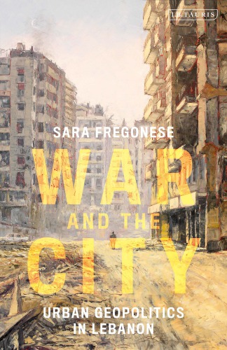 War and the City Urban Geopolitics in Lebanon