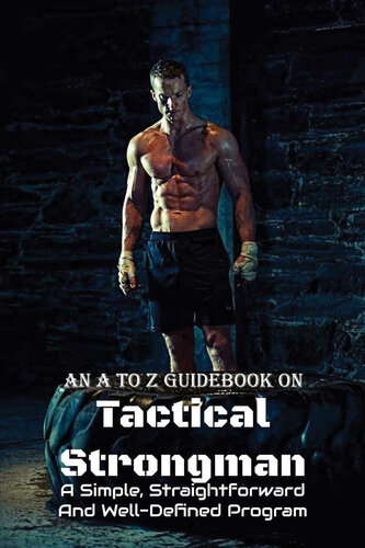 An A To Z Guidebook On Tactical Strongman: A Simple, Straightforward And Well-Defined Program