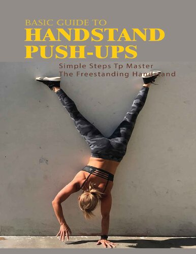 Basic Guide To Handstand Push-Ups: Simple Steps Tp Master The Freestanding Handstand