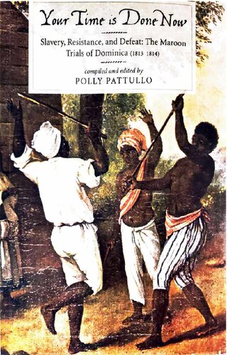 Your Time Is Done Now: Slavery, Resistance, and Defeat: The Maroon Trials of Dominica (1813-1814)