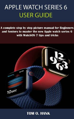 APPLE WATCH SERIES 6 USER GUIDE: A Complete Step By Step Picture Manual for Beginners and seniors to Master the New Apple Watch Series 6 with WatchOS 7 Tips and Tricks